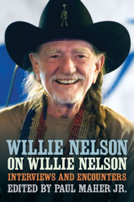 Willie Nelson on Willie Nelson (Interviews and Encounters) by Paul Maher, 9780897333634