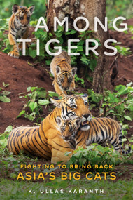 Among Tigers (Fighting to Bring Back Asia's Big Cats) - 9780897336499 by K. Ullas Karanth, 9780897336499
