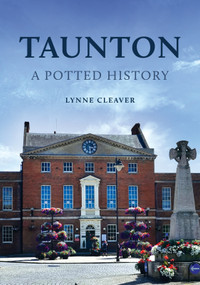 Taunton: A Potted History by Lynne Cleaver, 9781398116887