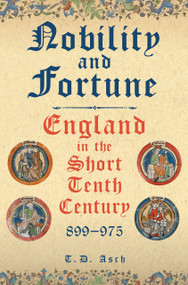 Nobility and Fortune (England in the Short Tenth Century) by T.D. Asch, 9781398120440