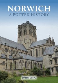 Norwich: A Potted History by John Ling, 9781398120938