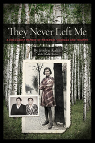 They Never Left Me (A Holocaust Memoir of Maternal Courage and Triumph) by Evelyn Kahn, 9781553807322