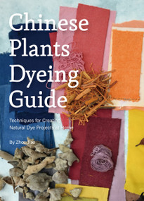 Chinese Plants Dyeing Guide (Techniques for Creating Natural Dye Projects at Home) by Jiao Zhou, 9781632880451