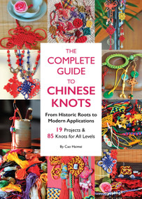 The Complete Guide to Chinese Knots (From Historic Roots to Modern Applications) by Haimei Cao, Haimei Cao, 9781632880598