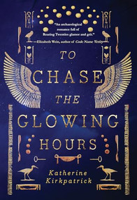 To Chase the Glowing Hours (A novel of Highclere and Egypt) by Katherine Kirkpatrick, 9781646036271