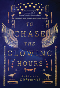 To Chase the Glowing Hours (A novel of Highclere and Egypt) by Katherine Kirkpatrick, Katherine Kirkpatrick, 9781646036271