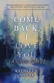 Come Back, I Love You ((A Ghost Story)) by Kathleen Novak, 9781646036561