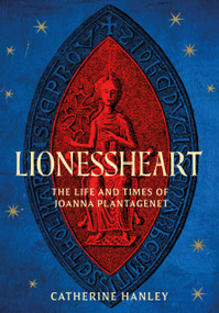 Lionessheart (The Life and Times of Joanna Plantagenet) by Catherine Hanley, 9781803995168