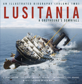 Lusitania: An Illustrated Biography (A Greyhound's Downfall) by J. Kent Layton, Tad Fitch, Michael Poirier, Thomas Lynskey, Levi Rourke, 9781803995243