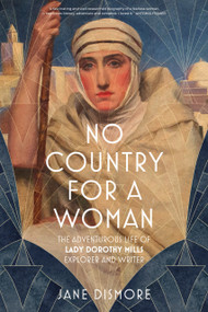 No Country For a Woman (The Adventurous Life of Lady Dorothy Mills, Explorer and Writer) by Jane Dismore, 9781803996141