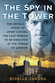 The Spy in the Tower (The Untold Story of Joseph Jakobs, the Last Person to be Executed in the Tower of London) - 9781803998152 by Giselle Jakobs, 9781803998152