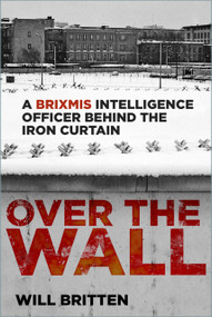 Over the Wall (A BRIXMIS Intelligence Officer Behind the Iron Curtain) by Will Britten, 9781803998565