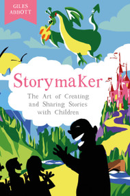 Storymaker (The Art of Creating and Sharing Stories with Children) by Giles Abbott, 9781803999180