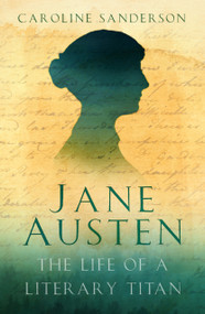 Jane Austen (The Life of a Literary Titan) by Caroline Sanderson, 9781803999227