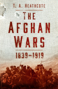 The Afghan Wars 1839-1919 by T A Heathcote, 9781803999258