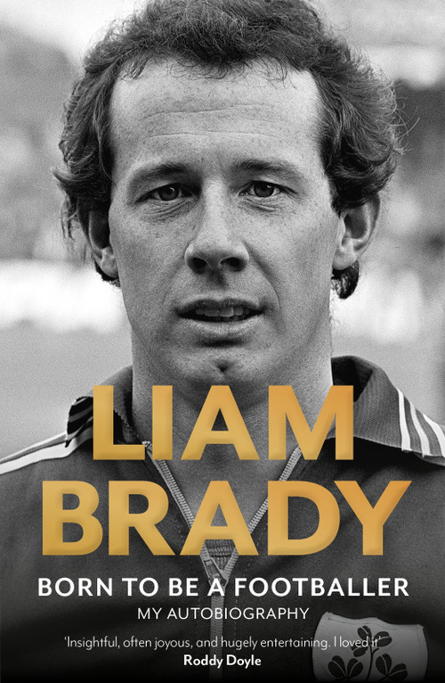 Born to be a Footballer: My Autobiography (Shortlisted for the Eason Sports Book of the Year at the Irish Book Awards) by Liam Brady, 9781804185018