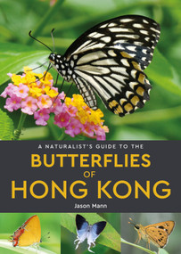 A Naturalist's Guide to the Butterflies of Hong Kong by Jason Mann, 9781913679477