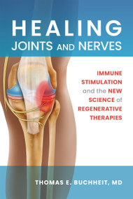 Healing Joints and Nerves (Immune Stimulation and the New Science of Regenerative Therapies) by Thomas E. Buchheit, Thomas E. Buchheit, 9781945188558