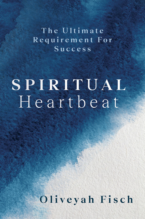 Spiritual Heartbeat (The Ultimate Requirement for Success) by Oliveyah Fisch, Oliveyah Fisch, 9781966346067