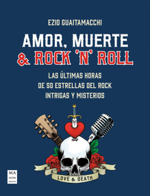 Amor, muerte & rock 'n' roll / Love, Death & Rock 'n' Roll (Las últimas horas de 50 estrellas del rock intrigas y misterios) (Spanish Edition) by Ezio Guaitamacchi, 9788418703720