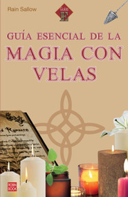 Guía esencial de la magia con velas / Essential Guide to Candle Magic (Spanish Edition) by Rain Sallow, 9788499177250