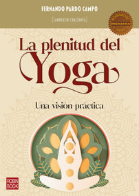 La Plenitud del yoga (Una visión práctica) (Spanish Edition) by Fernando Pardo Campo, 9788499177281