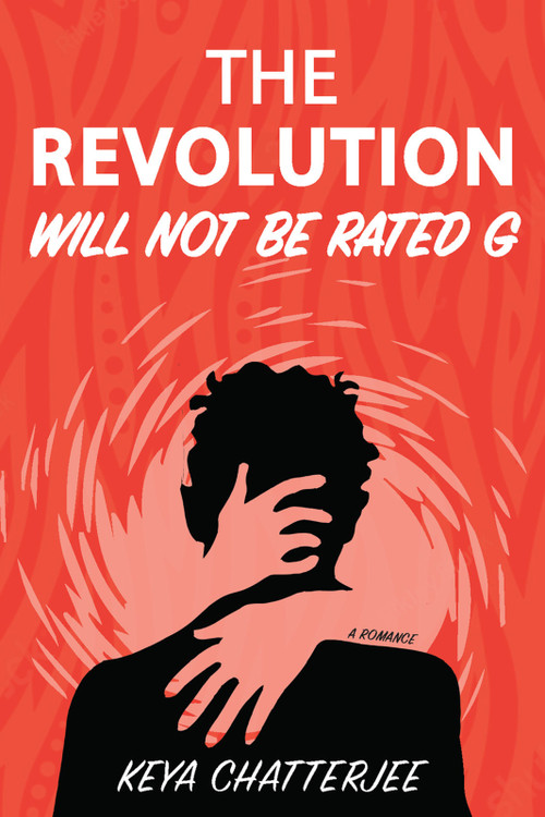 The Revolution Will Not Be Rated G (A Romance) by Keya Chatterjee, Keya Chatterjee, 9798991413435