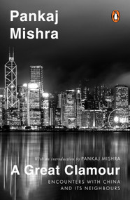 A Great Clamour (Encounters with China and Its Neighbours) by Pankaj Mishra, 9780143423508