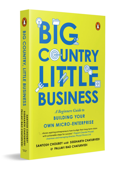 Big Country, Little Business (A beginner's guide to building your own micro-enterprise) by Santosh Choubey, Siddharth Chaturvedi, Pallavi Rao Chaturvedi, Siddharth Chaturvedi, Pallavi Rao Chaturvedi, 9780143459774