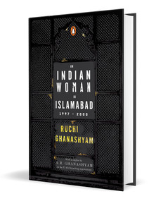 An Indian Woman in Islamabad (1997-2000) by Ruchi Ghanashyam, 9780143466987