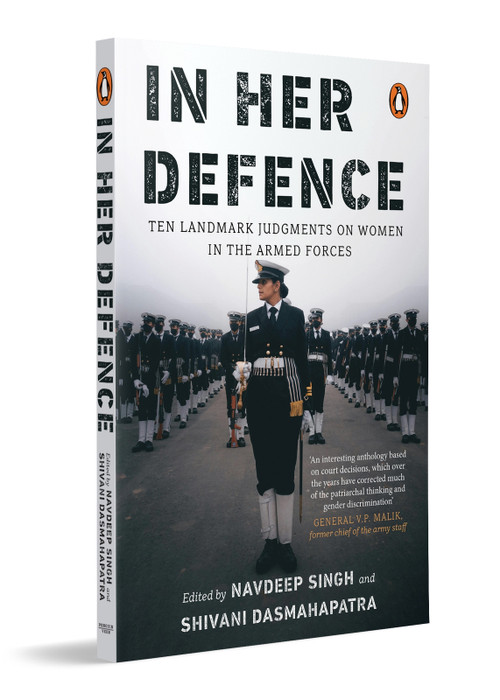 In Her Defence (Ten Landmark Judgments on Women in the Armed Forces) by Navdeep Singh, Shivani Dasmahapatra, 9780143468295