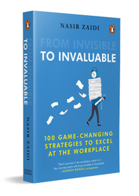 From Invisible to Invaluable (100 Game-changing Strategies to Shine at the Workplace) by Nasir Zaidi, 9780143471318