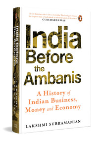 India Before The Ambanis (A History of Indian Business, Money, and Economy) by Lakshmi Subramanian, 9780670098576