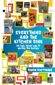 Everything and the Kitchen Sink (UK Film, Music and TV Before the Beatles) by Simon Matthews, 9780857305961