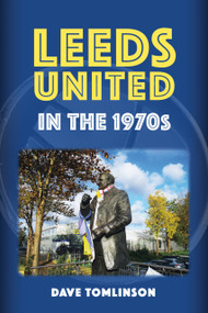 Leeds United in the 1970s by Dave Tomlinson, 9781398119642