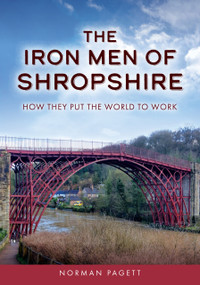 The Iron Men of Shropshire (How They Put the World to Work) by Norman Pagett, 9781398122390