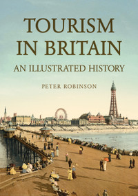 Tourism in Britain (An Illustrated History) by Peter Robinson, 9781398122680