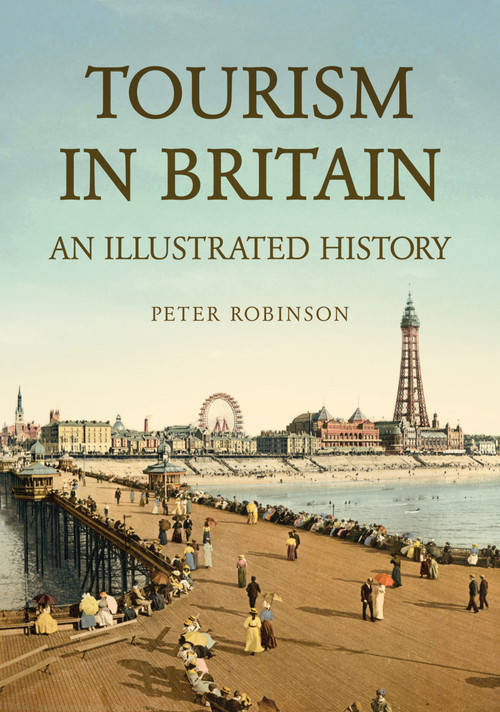 Tourism in Britain (An Illustrated History) by Peter Robinson, 9781398122680