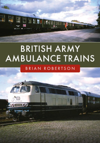 British Army Ambulance Trains by Brian Robertson, 9781398123434