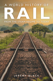 A World History of Rail (From the Steam Regime to Today) - 9781398125513 by Jeremy Black, 9781398125513