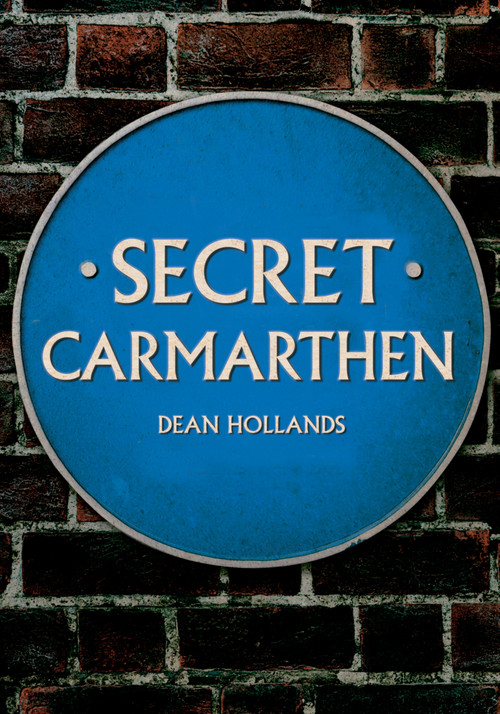 Secret Carmarthen by Dean Hollands, 9781445684611