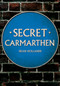 Secret Carmarthen by Dean Hollands, 9781445684611