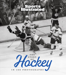 The Story of Hockey in 100 Photographs by Sports Illustrated, 9781637279281