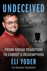 Undeceived (From Amish Tradition to Christ's Redemption) by Eli Yoder, 9781644577684