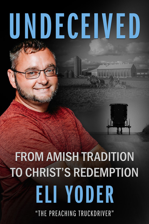 Undeceived (From Amish Tradition to Christ's Redemption) by Eli Yoder, 9781644577684
