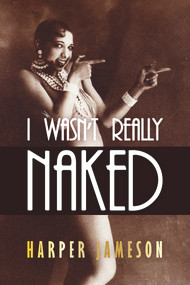 I Wasn't Really Naked by Harper H. Jameson, 9781646307777