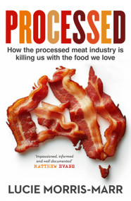 Processed (How the processed meat industry is killing us with the food we love) by Lucie Morris-Marr, 9781761066214