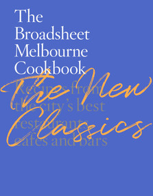 The Broadsheet Melbourne Cookbook: The New Classics (Recipes from the city's best restaurants, cafes and bars) by Broadsheet Media, 9781761268359