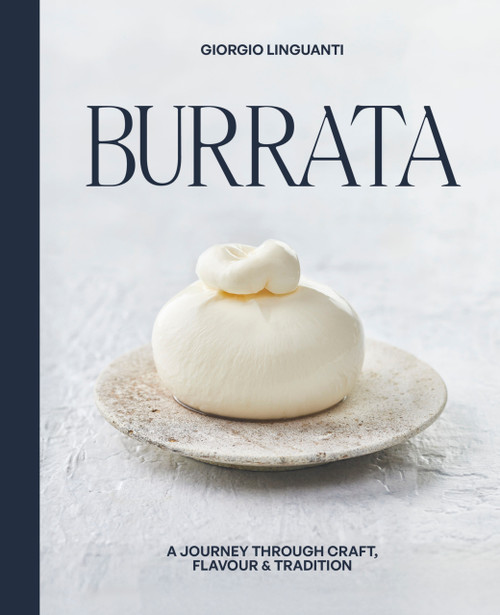Burrata (A Journey Through Craft, Flavour & Tradition) by Giorgio Linguanti, 9781761451843