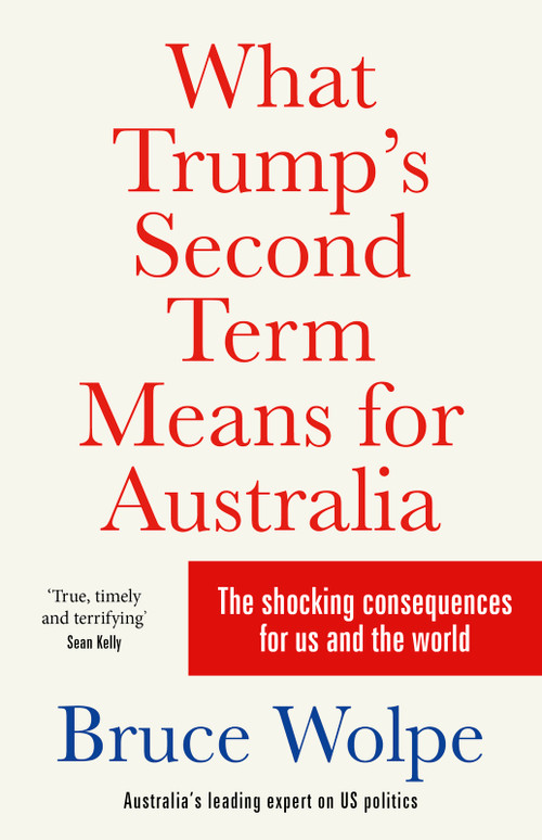What Trump's Second Term Means for Australia by Bruce Wolpe, 9781761472848